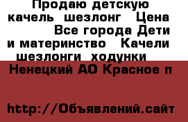 Продаю детскую качель -шезлонг › Цена ­ 4 000 - Все города Дети и материнство » Качели, шезлонги, ходунки   . Ненецкий АО,Красное п.